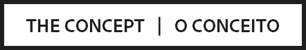 THE CONCEPT | O CONCEITO